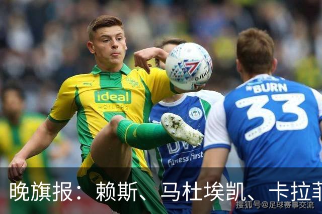 晚旗报：赖斯、马杜埃凯、卡拉菲奥里及措利斯战利物浦或复出