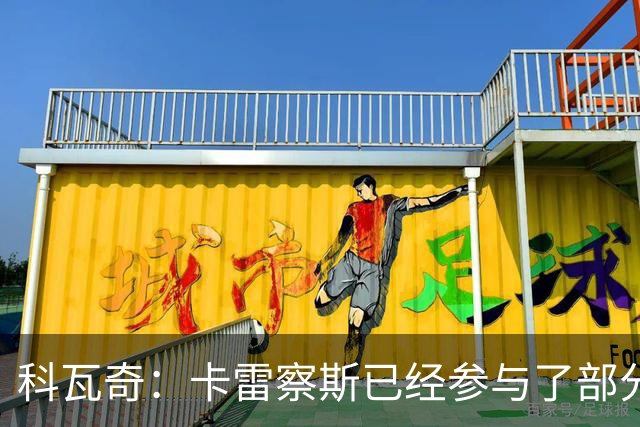 科瓦奇：卡雷察斯已经参与了部分合练，明天会决定是否带上他