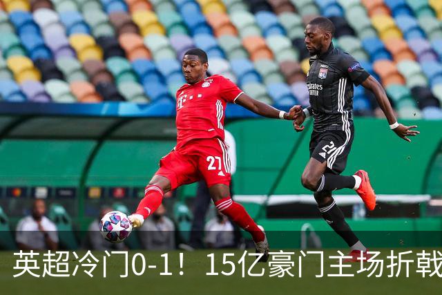 英超冷门0-1！15亿豪门主场折戟吞连败 大黑马6轮5胜仅落后榜首2分